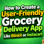 How to Create a User-Friendly Grocery Delivery App Like Blinkit or Instacart
