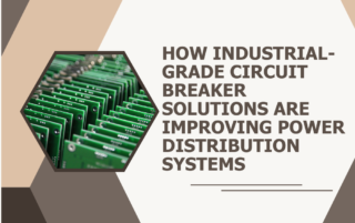 How Industrial-Grade Circuit Breaker Solutions Are Improving Power Distribution Systems