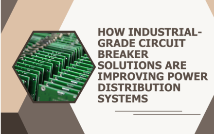 How Industrial-Grade Circuit Breaker Solutions Are Improving Power Distribution Systems