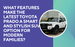 What Features Make the Latest Toyota Prado a Smart and Stylish SUV Option for Modern Families?