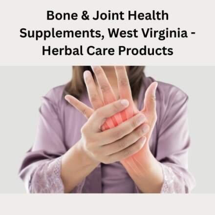 Bone & Joint Health Supplements, West Virginia – Herbal Care Products