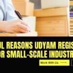 7 Powerful Reasons Udyam Registration Is Crucial for Small-Scale Industries